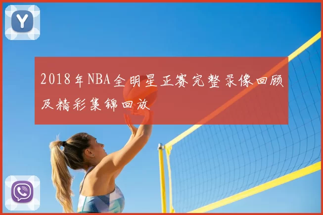 2018年NBA全明星正赛完整录像回顾及精彩集锦回放