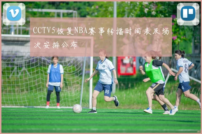 CCTV5恢复NBA赛事转播时间表及场次安排公布