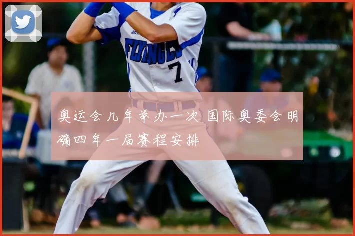 奥运会几年举办一次 国际奥委会明确四年一届赛程安排