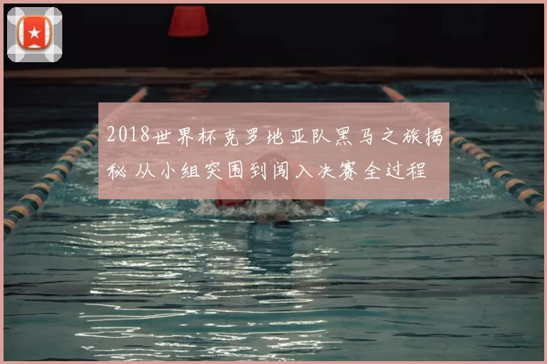 2018世界杯克罗地亚队黑马之旅揭秘 从小组突围到闯入决赛全过程