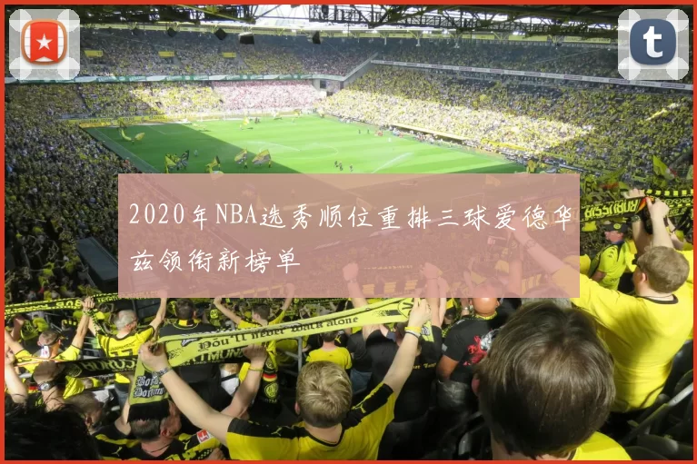 2020年NBA选秀顺位重排三球爱德华兹领衔新榜单