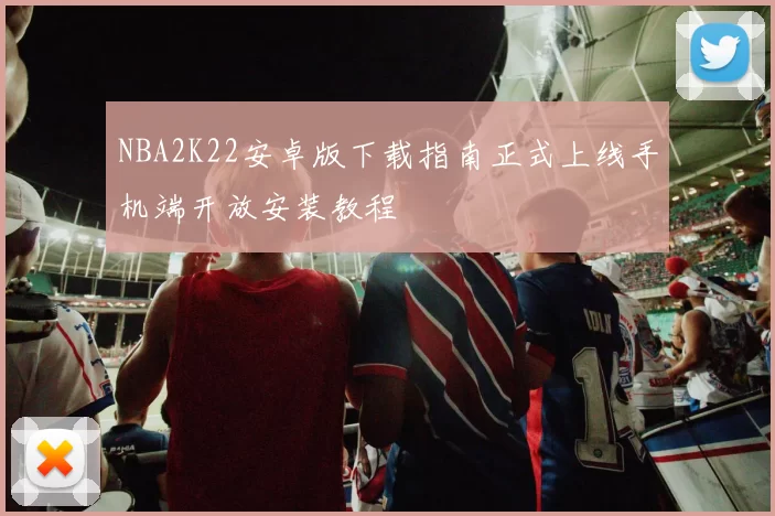 NBA2K22安卓版下载指南正式上线手机端开放安装教程