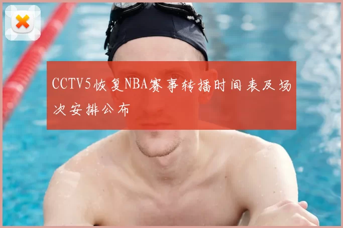CCTV5恢复NBA赛事转播时间表及场次安排公布