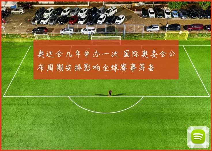 奥运会几年举办一次 国际奥委会公布周期安排影响全球赛事筹备