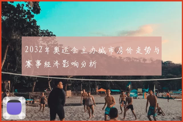 2032年奥运会主办城市房价走势与赛事经济影响分析