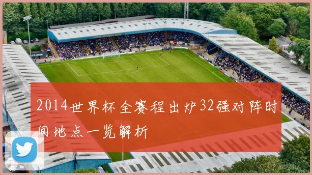 2014世界杯全赛程出炉32强对阵时间地点一览解析