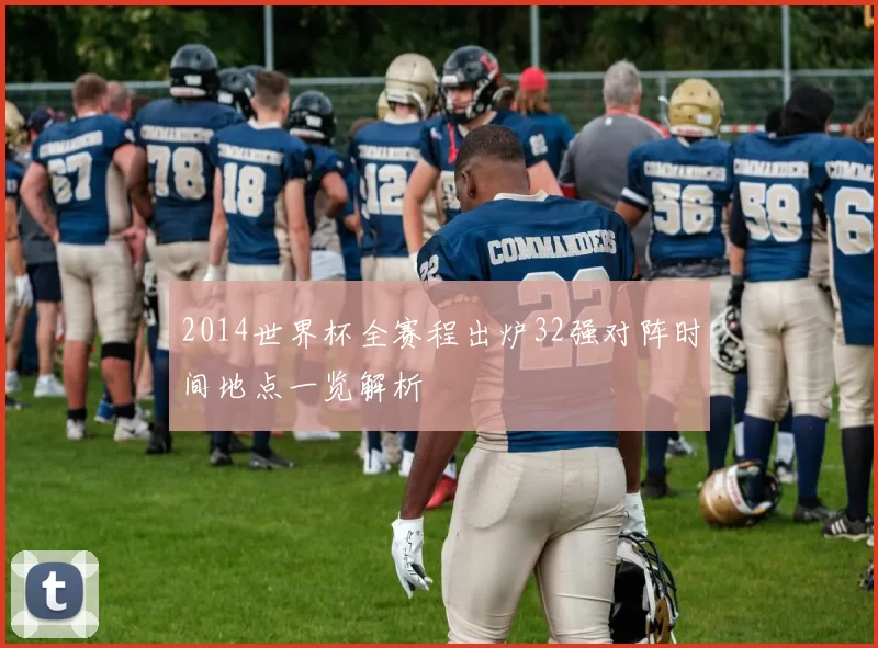 2014世界杯全赛程出炉32强对阵时间地点一览解析